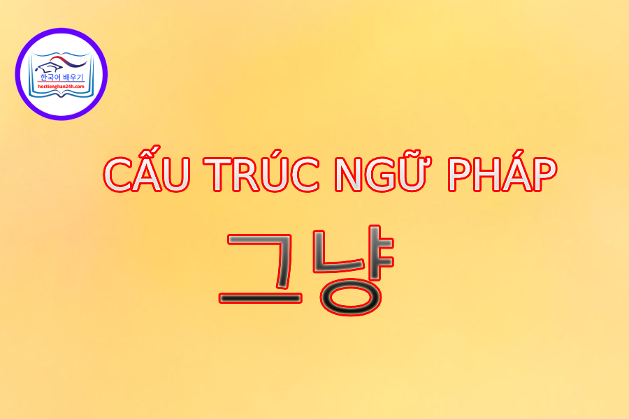 Cấu trúc ngữ pháp 그냥
