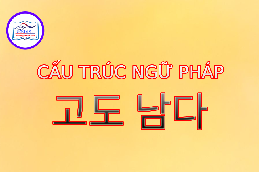 Cấu trúc ngữ pháp 고도 남다