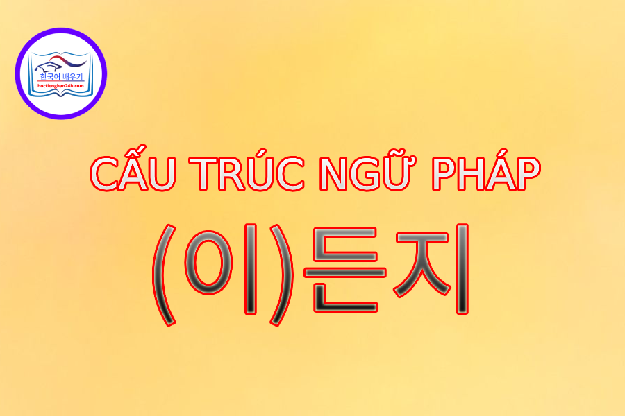 Cấu trúc ngữ pháp (이)든지