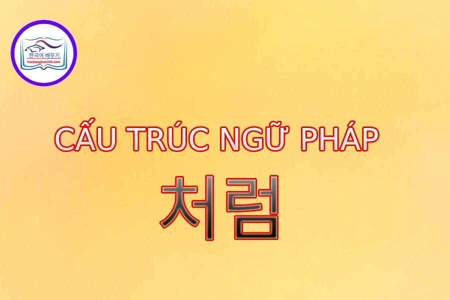 Cấu trúc ngữ pháp 처럼