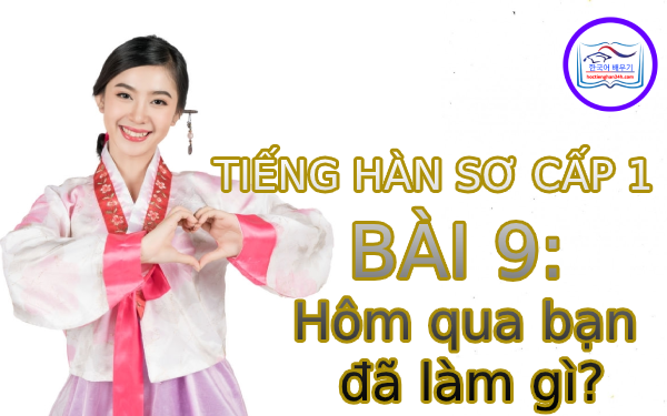 Học tiếng Hàn – Tiếng Hàn sơ cấp 1 bài 9