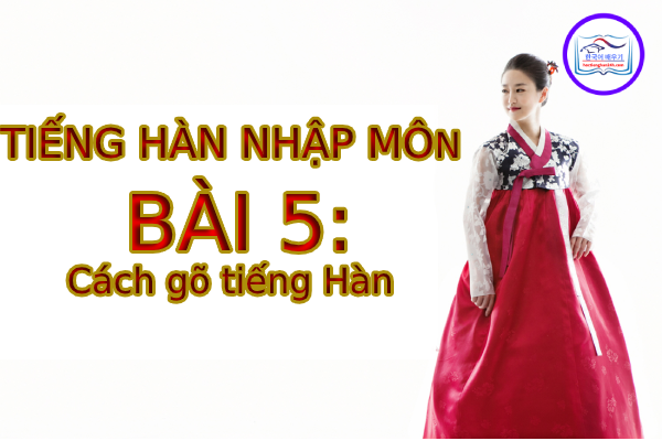 Tiếng Hàn Nhập Môn – Bài 5: Cách gõ tiếng Hàn