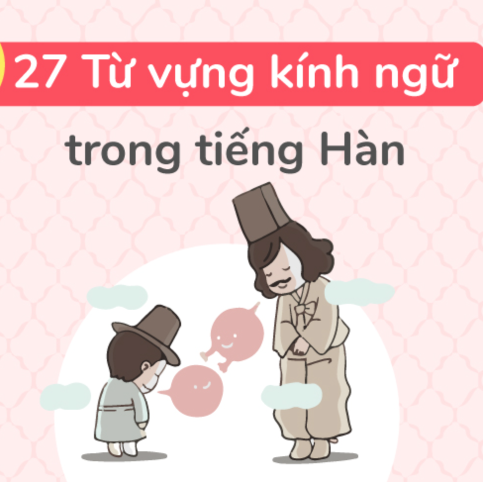 Tổng hợp 29 từ vựng kính ngữ thông dụng trong tiếng Hàn