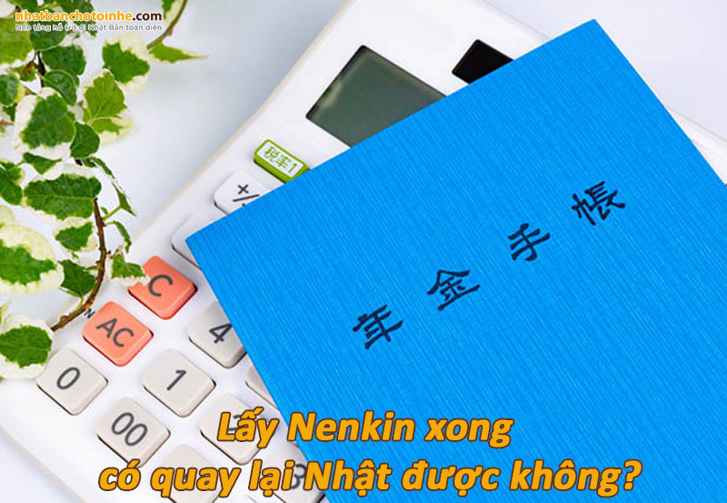 Lấy Nenkin xong có quay lại Nhật được không?
