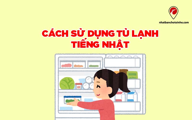 Hướng dẫn cách sử dụng tủ lạnh tiếng Nhật  từ A-Z đơn giản dễ hiểu
