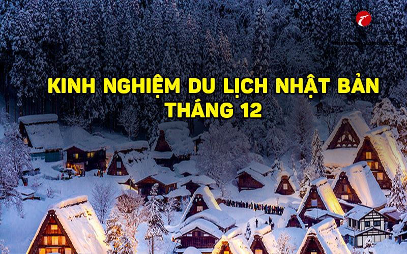 Du lịch Nhật Bản tháng 12: Kinh nghiệm, địa điểm đẹp vào mùa đông